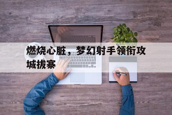 燃烧心脏，梦幻射手领衔攻城拔寨